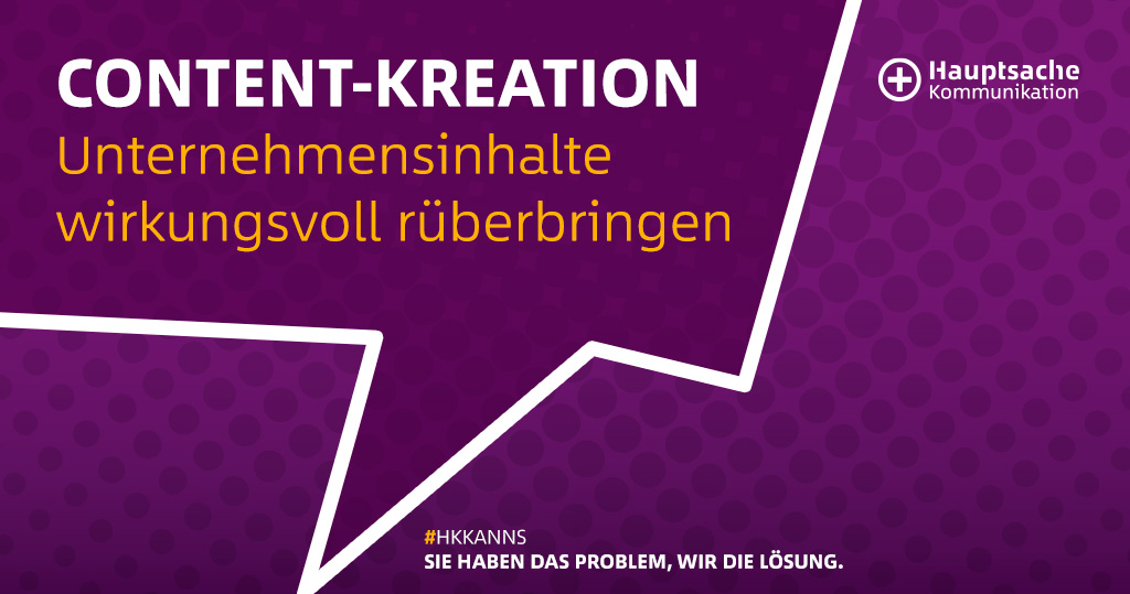 Lilafarbener Hintergrund mit einer Sprechblase; in dieser steht in weißer Schrift:"Content-Kreation" und in organgefarbener Schrift: "Unternehmensinhalte wirkungsvoll rüberbringen". Oben rechts ist das Logo von Hauptsache Kommunikation in weiß; unten mittig steht in weißer Schrift "#HKKANNS, Sie haben das Problem, wir die Lösung."